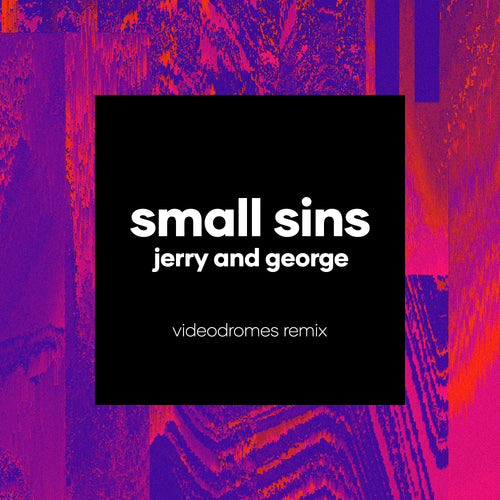 Small Sins - Jerry And George (Videodromes Remix)