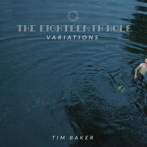 Tim Baker - The Eighteenth Hole Variations
