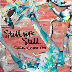 Still Life Still - Girls Come Too